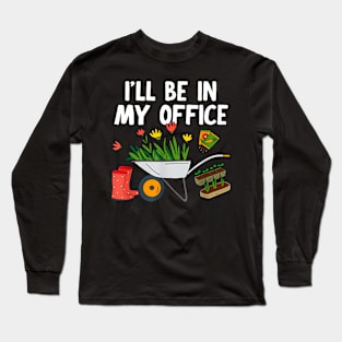 Gardening Or Florist I'Ll Be In My Office Long Sleeve T-Shirt